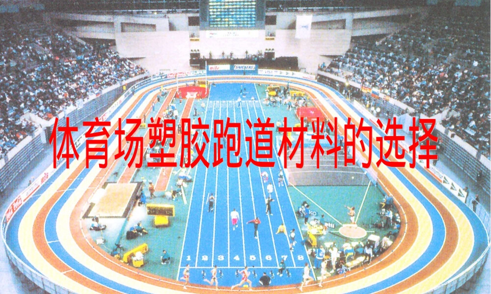 体育场塑胶跑道材料的选择,塑胶跑道材料选择教学PPT课件.ppt