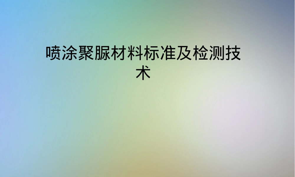 喷涂聚脲材料标准及检测技术PPT课件.pptx