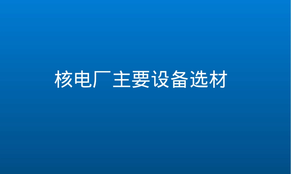 核反应堆材料与水化学PPT课件 核电厂设备选材.ppt