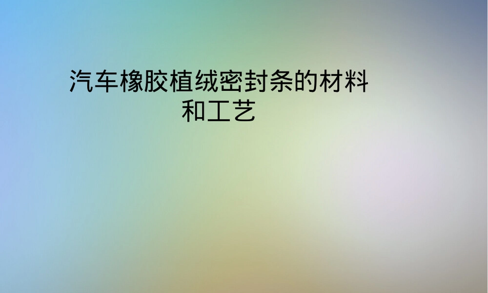 汽车橡胶植绒密封条材料与工艺PPT课件.pptx