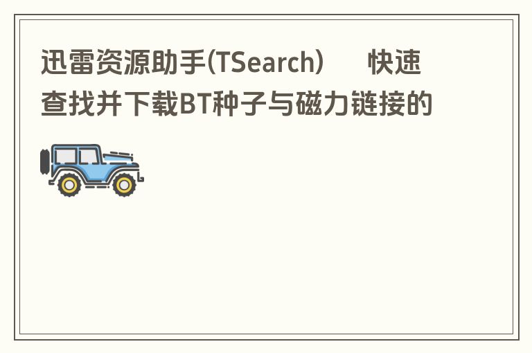 迅雷资源助手(TSearch) – 快速查找并下载BT种子与磁力链接的便捷资源搜索器 迅雷资源助手(TSearch) – 快速查找并下载BT种子与磁力链接的便捷资源搜索器